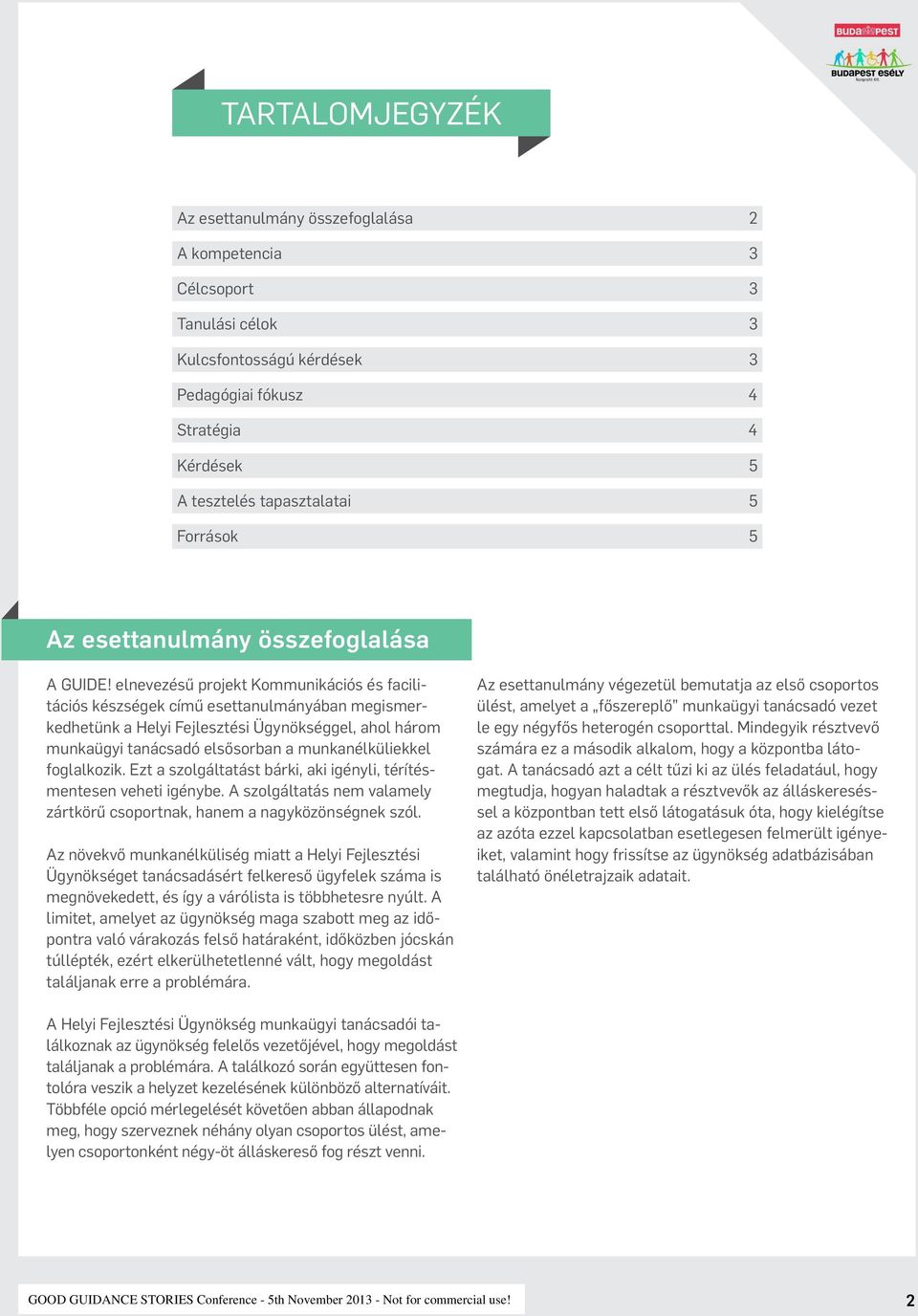 elnevezésű projekt Kommunikációs és facilitációs készségek című esettanulmányában megismerkedhetünk a Helyi Fejlesztési Ügynökséggel, ahol három munkaügyi tanácsadó elsősorban a munkanélküliekkel