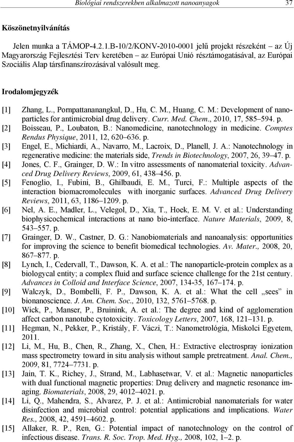 Irodalomjegyzék [1] Zhang, L., Pornpattananangkul, D., Hu, C. M., Huang, C. M.: Development of nanoparticles for antimicrobial drug delivery. Curr. Med. Chem., 2010, 17, 585 594. p. [2] Boisseau, P.