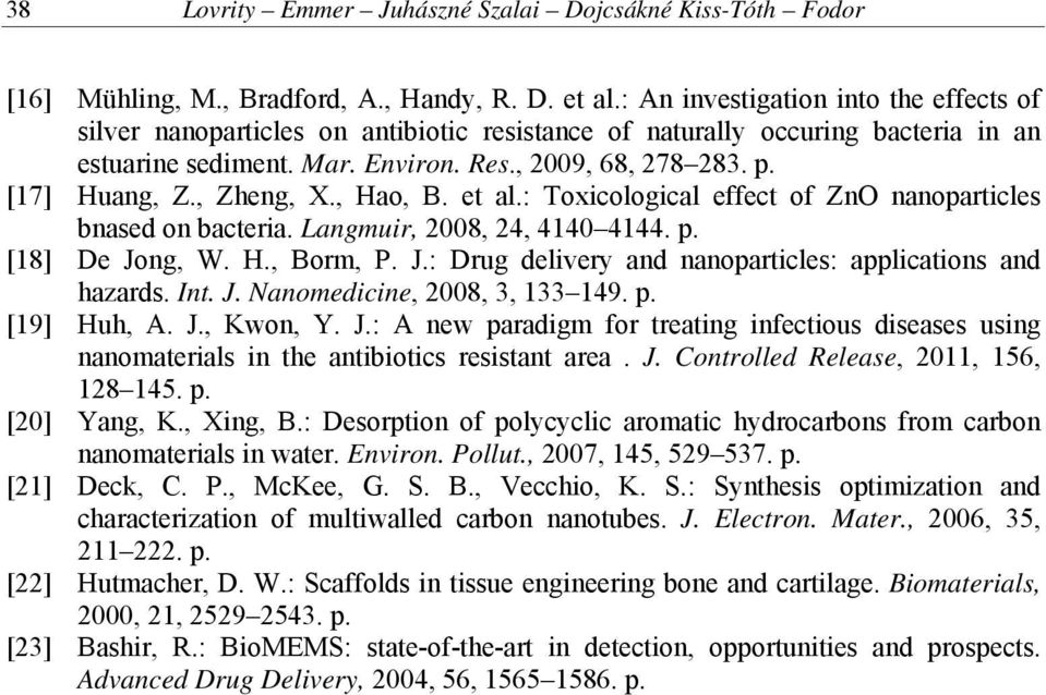 , Zheng, X., Hao, B. et al.: Toxicological effect of ZnO nanoparticles bnased on bacteria. Langmuir, 2008, 24, 4140 4144. p. [18] De Jong, W. H., Borm, P. J.: Drug delivery and nanoparticles: applications and hazards.