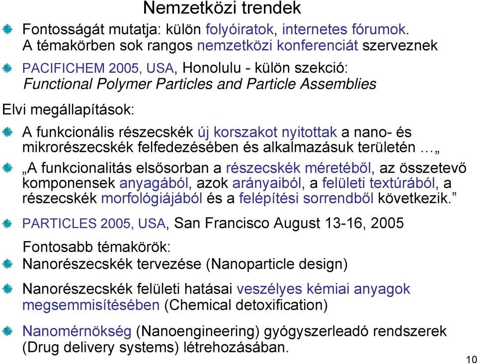 részecskék új korszakot nyitottak a nano- és mikrorészecskék felfedezésében és alkalmazásuk területén A funkcionalitás elsősorban a részecskék méretéből, az összetevő komponensek anyagából, azok