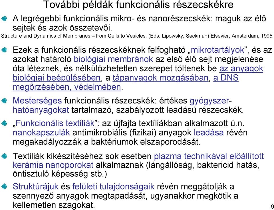 Ezek a funkcionális részecskéknek felfogható mikrotartályok, és az azokat határoló biológiai membránok az első élő sejt megjelenése óta léteznek, és nélkülözhetetlen szerepet töltenek be az anyagok