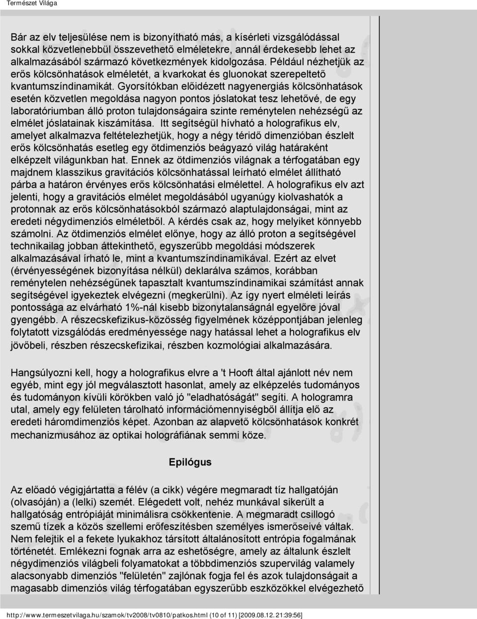 Gyorsítókban előidézett nagyenergiás kölcsönhatások esetén közvetlen megoldása nagyon pontos jóslatokat tesz lehetővé, de egy laboratóriumban álló proton tulajdonságaira szinte reménytelen nehézségű