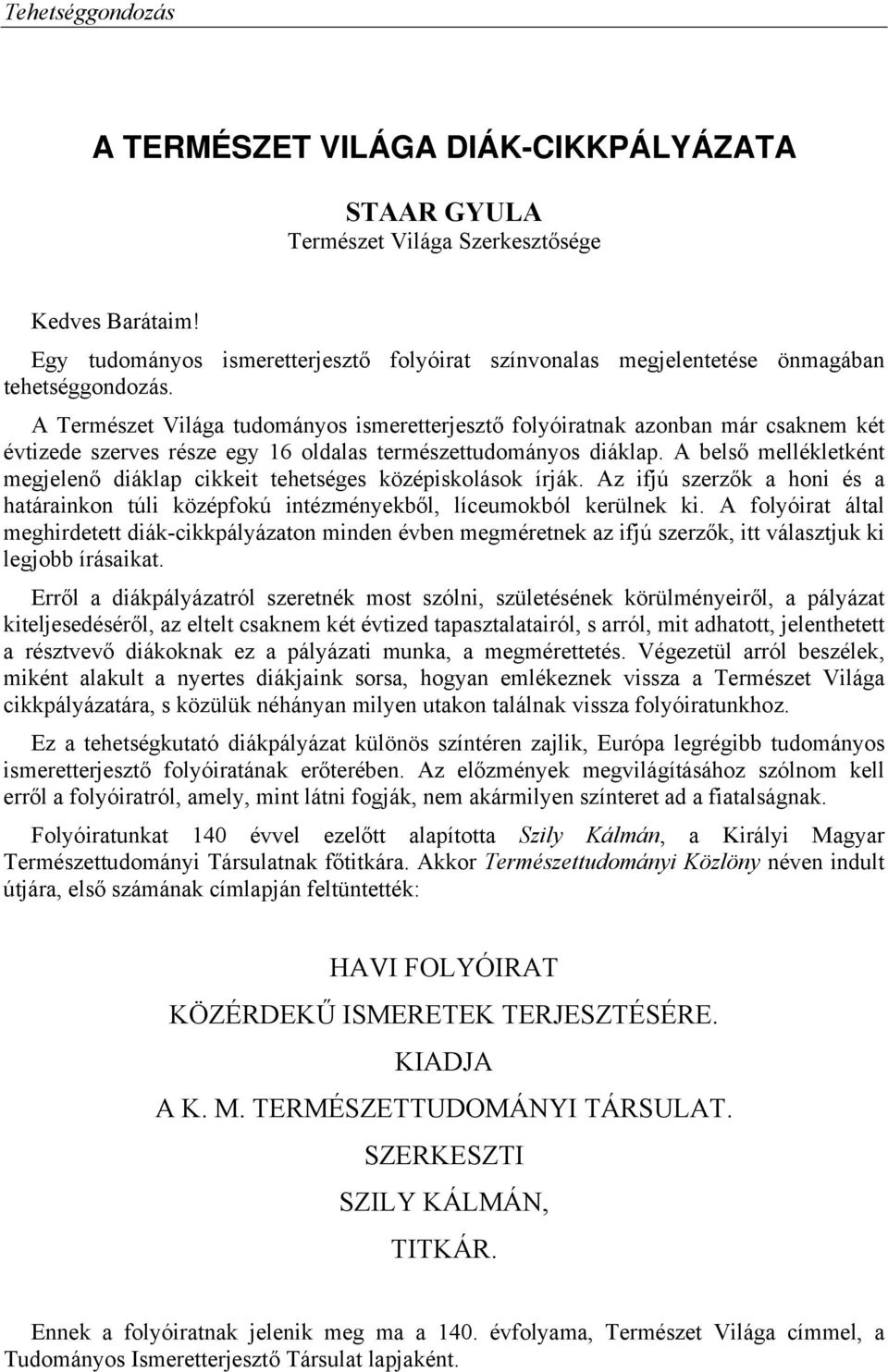 A belső mellékletként megjelenő diáklap cikkeit tehetséges középiskolások írják. Az ifjú szerzők a honi és a határainkon túli középfokú intézményekből, líceumokból kerülnek ki.