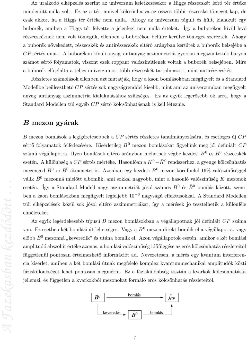 Ahogy az univerzum tágult és hűlt, kialakult egy buborék, amiben a Higgs tér felvette a jelenlegi nem nulla értékét.