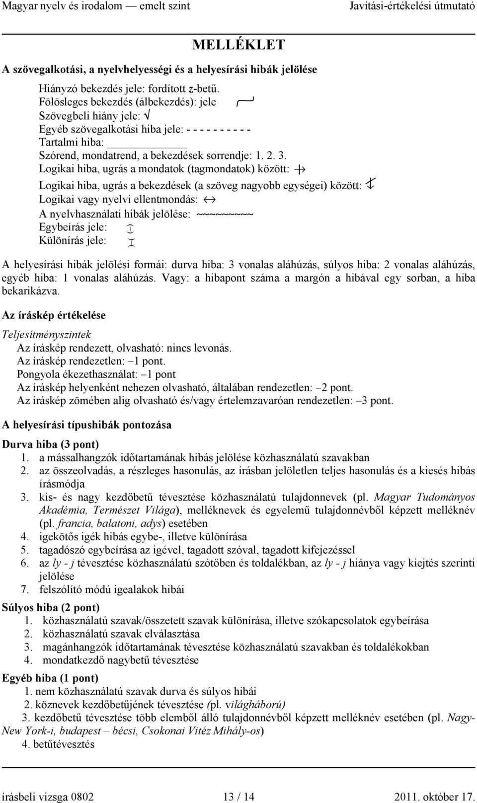 Logikai hiba, ugrás a mondatok (tagmondatok) között: Logikai hiba, ugrás a bekezdések (a szöveg nagyobb egységei) között: Logikai vagy nyelvi ellentmondás: A nyelvhasználati hibák jelölése: Egybeírás