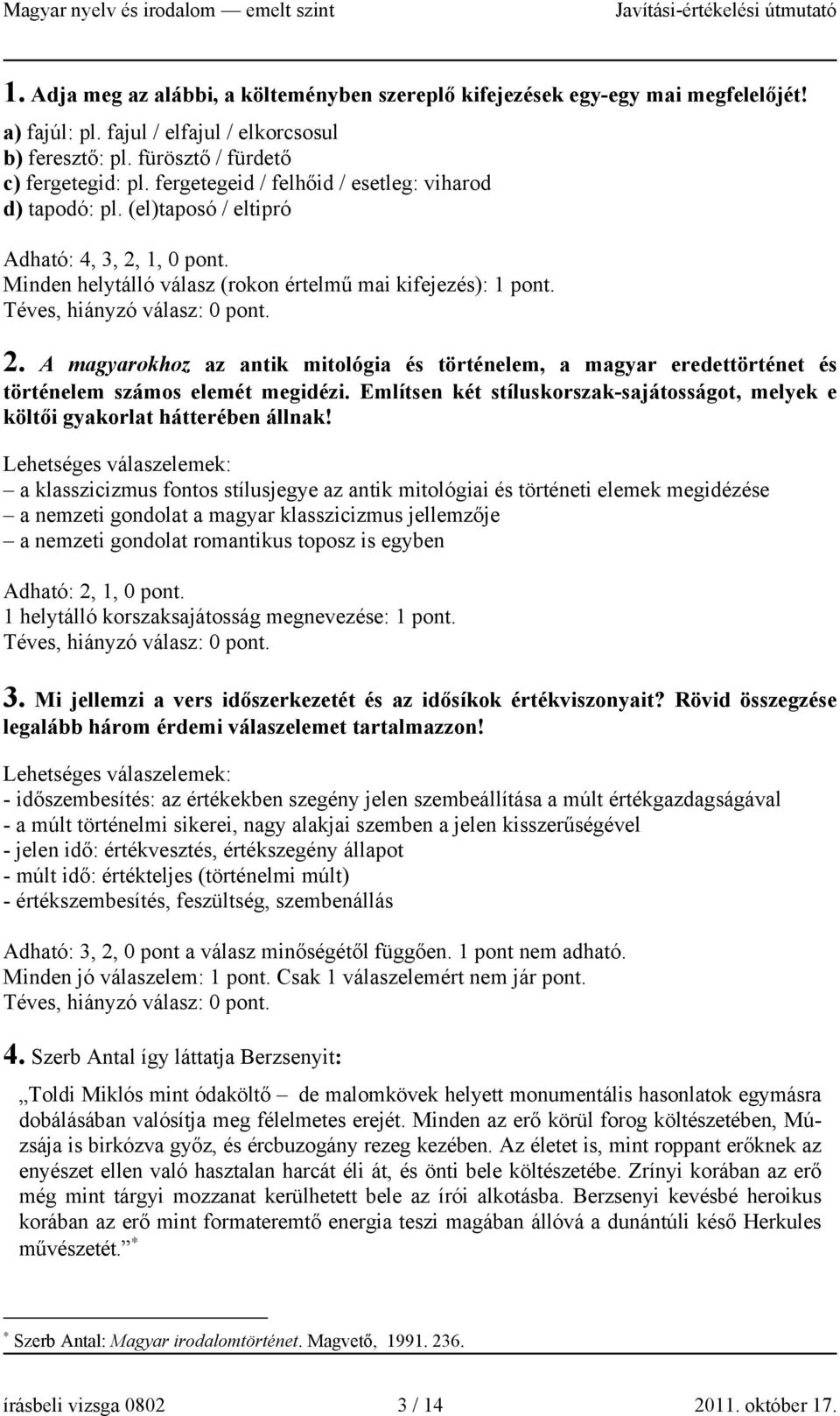 1, 0. Minden helytálló válasz (rokon értelmű mai kifejezés): 1. Téves, hiányzó válasz: 0. 2.