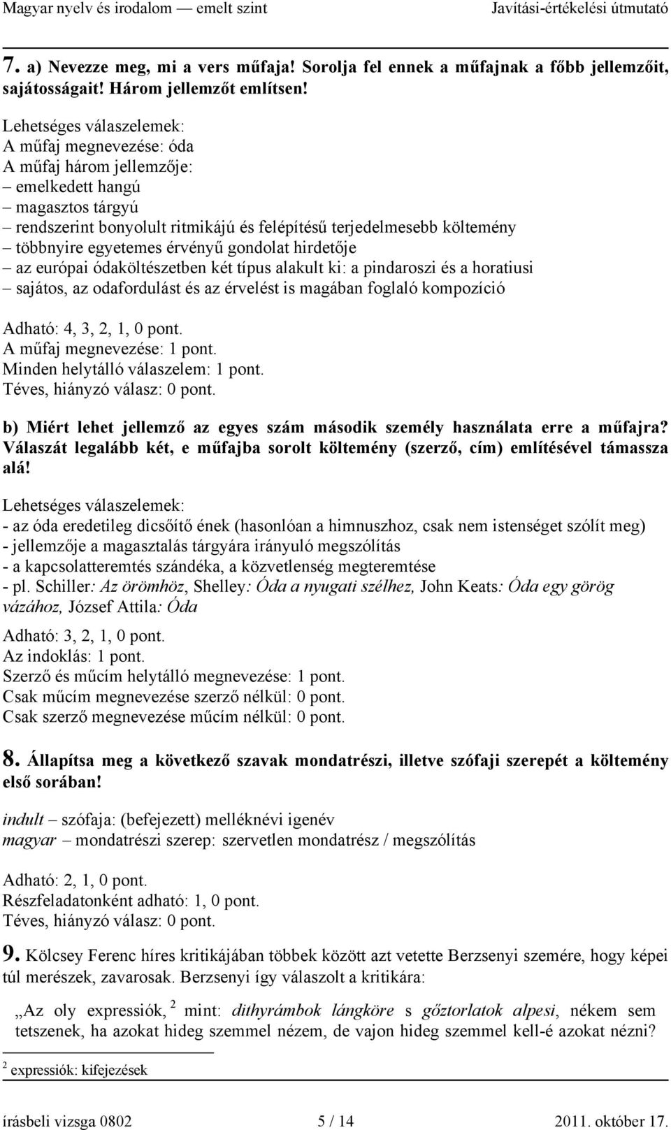 egyetemes érvényű gondolat hirdetője az európai ódaköltészetben két típus alakult ki: a pindaroszi és a horatiusi sajátos, az odafordulást és az érvelést is magában foglaló kompozíció Adható: 4, 3,