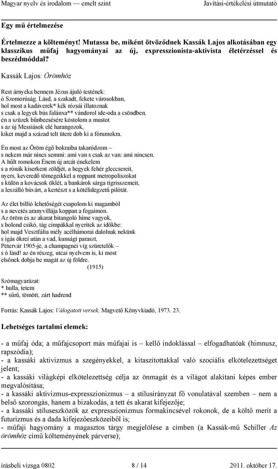 Lásd, a szakadt, fekete városokban, hol most a kadáverek* kék rózsái illatoznak s csak a legyek bús falánxa** vándorol ide-oda a csöndben, én a szüzek bűnbeesésére kóstolom a mustot s az új Messiások