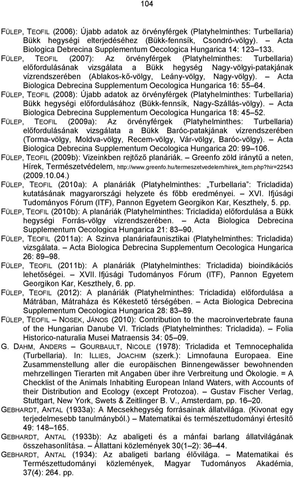 FÜLEP, TEOFIL (2007): Az örvényférgek (Platyhelminthes: Turbellaria) előfordulásának vizsgálata a Bükk hegység Nagy-völgyi-patakjának vízrendszerében (Ablakos-kő-völgy, Leány-völgy, Nagy-völgy).