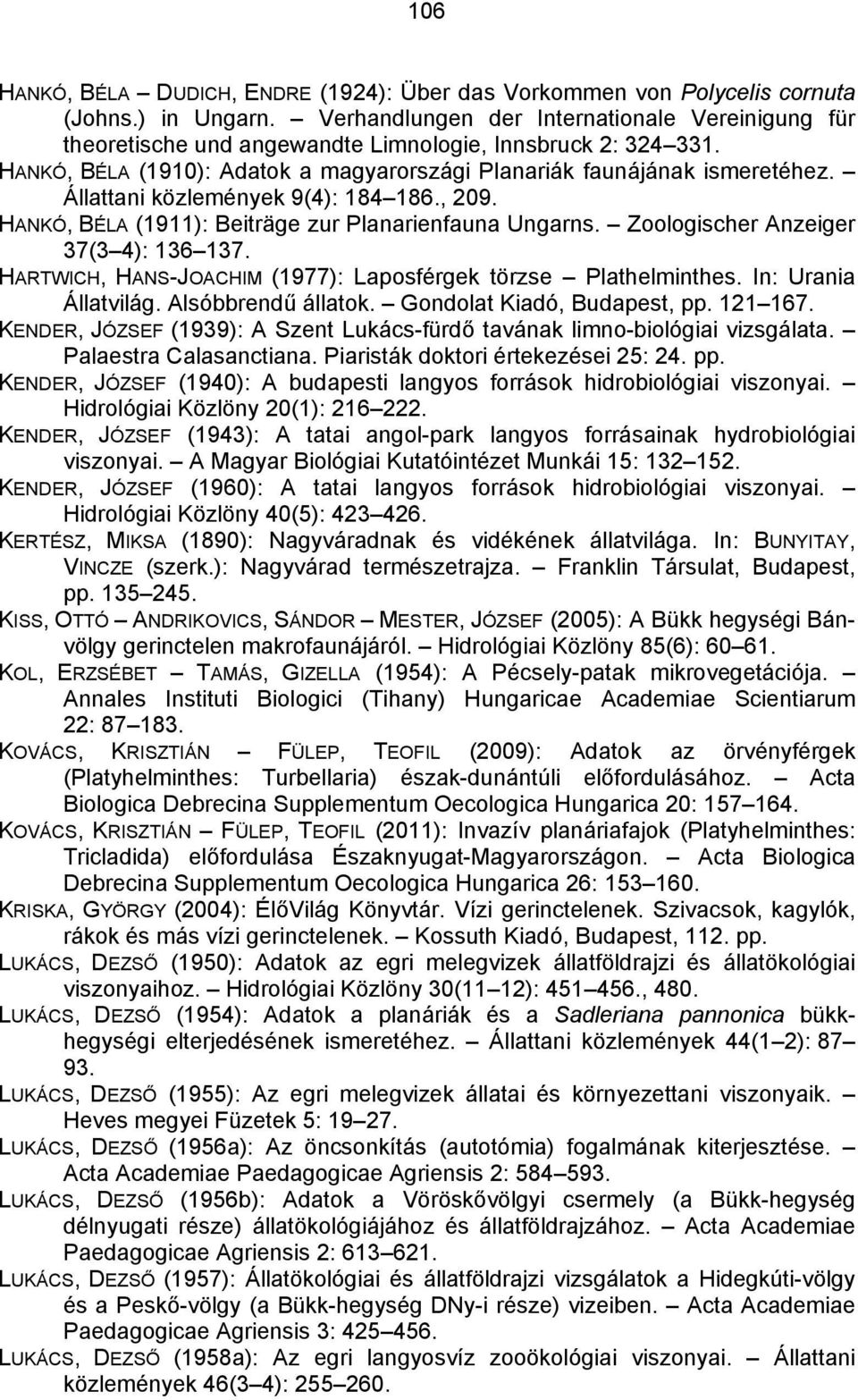 Állattani közlemények 9(4): 184 186., 209. HANKÓ, BÉLA (1911): Beiträge zur Planarienfauna Ungarns. Zoologischer Anzeiger 37(3 4): 136 137.