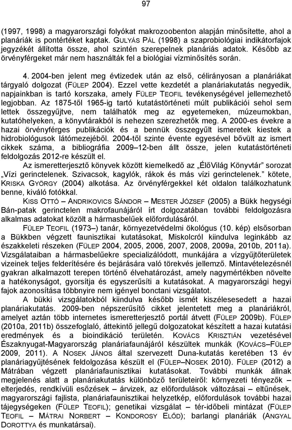 4. 2004-ben jelent meg évtizedek után az első, célirányosan a planáriákat tárgyaló dolgozat (FÜLEP 2004).