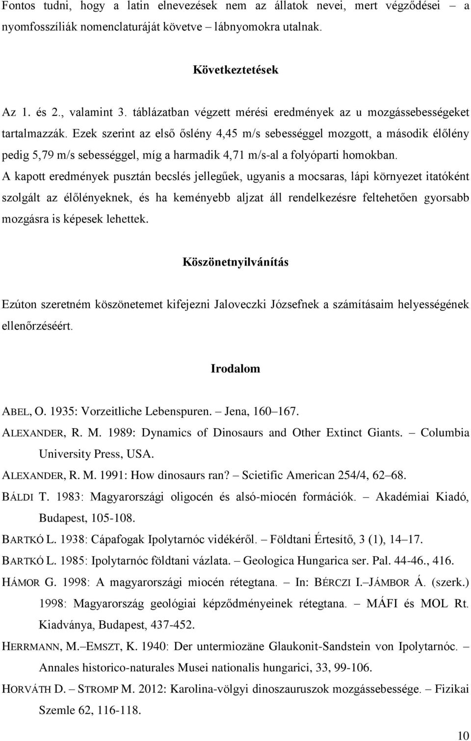 Ezek szerint az első őslény 4,45 m/s sebességgel mozgott, a második élőlény pedig 5,79 m/s sebességgel, míg a harmadik 4,71 m/s-al a folyóparti homokban.