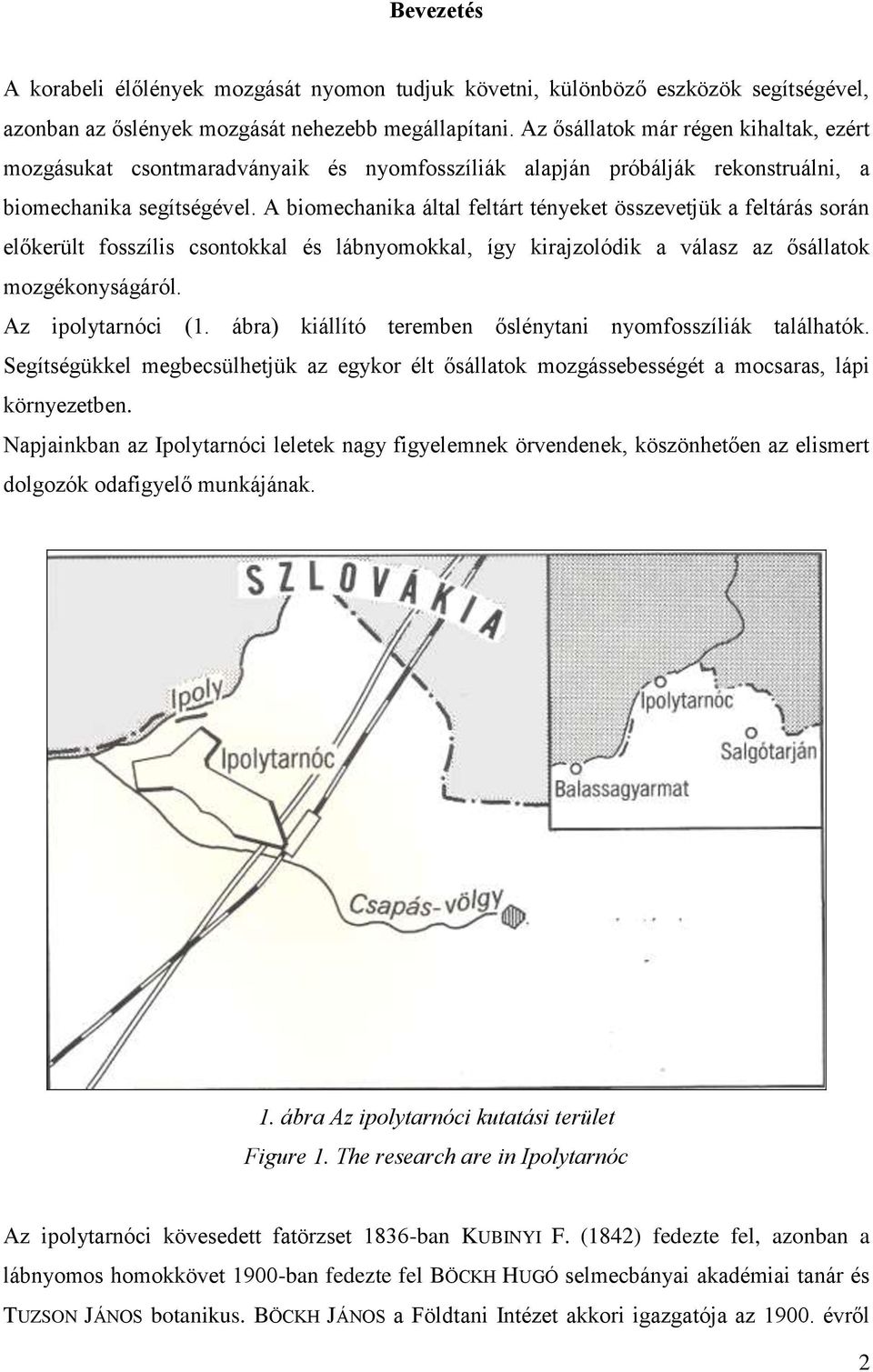 A biomechanika által feltárt tényeket összevetjük a feltárás során előkerült fosszílis csontokkal és lábnyomokkal, így kirajzolódik a válasz az ősállatok mozgékonyságáról. Az ipolytarnóci (1.