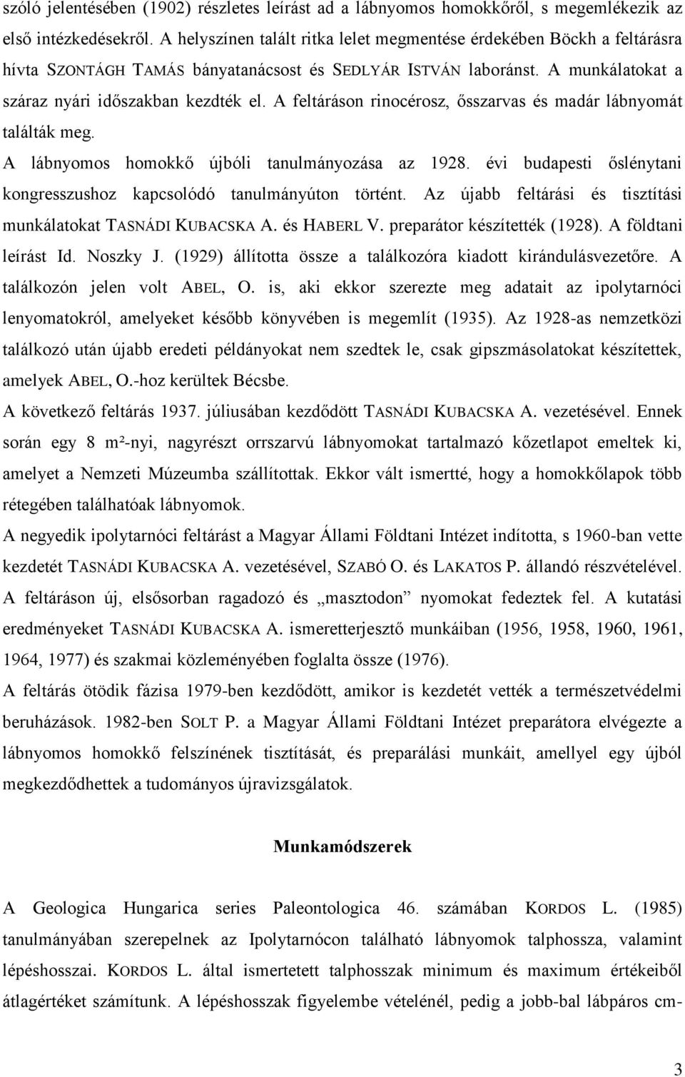 A feltáráson rinocérosz, ősszarvas és madár lábnyomát találták meg. A lábnyomos homokkő újbóli tanulmányozása az 1928. évi budapesti őslénytani kongresszushoz kapcsolódó tanulmányúton történt.