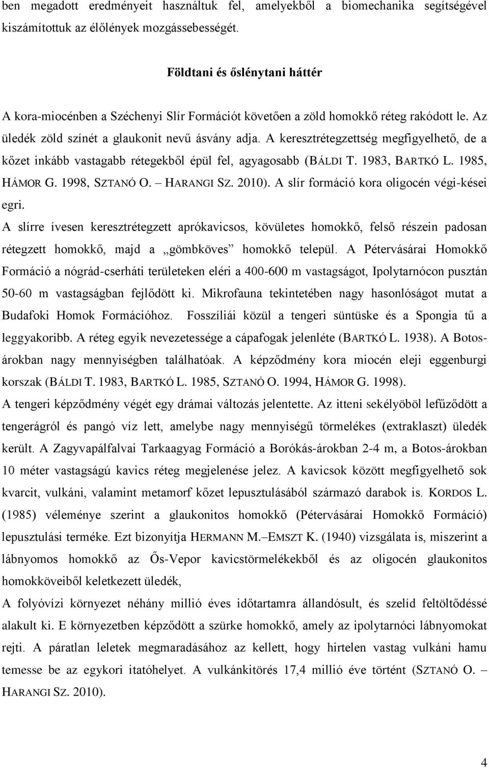 A keresztrétegzettség megfigyelhető, de a kőzet inkább vastagabb rétegekből épül fel, agyagosabb (BÁLDI T. 1983, BARTKÓ L. 1985, HÁMOR G. 1998, SZTANÓ O. HARANGI SZ. 2010).