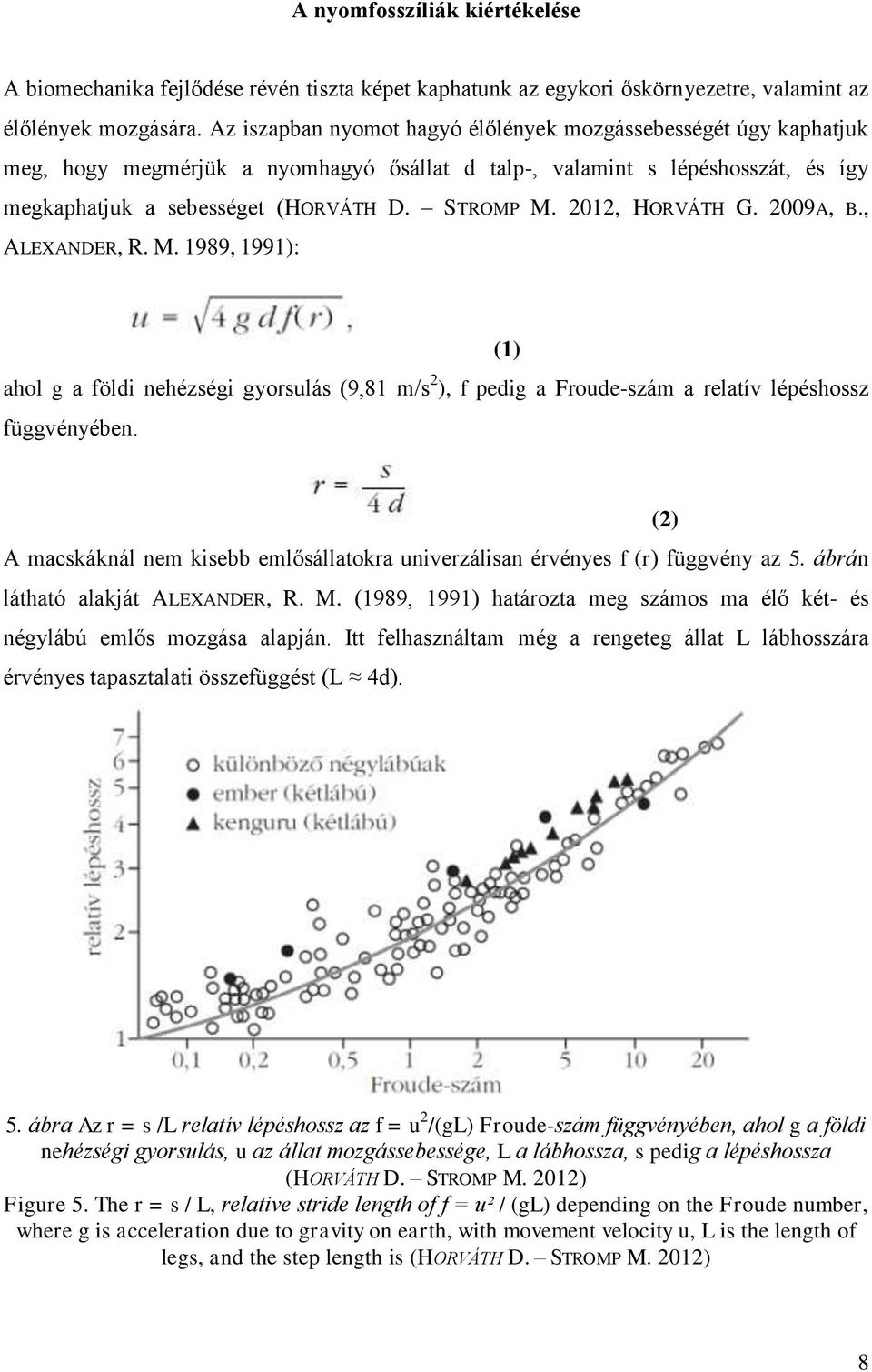 2012, HORVÁTH G. 2009A, B., ALEXANDER, R. M. 1989, 1991): ahol g a földi nehézségi gyorsulás (9,81 m/s 2 ), f pedig a Froude-szám a relatív lépéshossz függvényében.