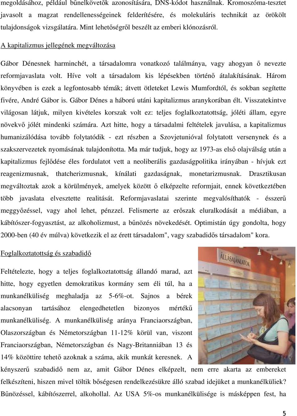 A kapitalizmus jellegének megváltozása Gábor Dénesnek harminchét, a társadalomra vonatkozó találmánya, vagy ahogyan ő nevezte reformjavaslata volt.