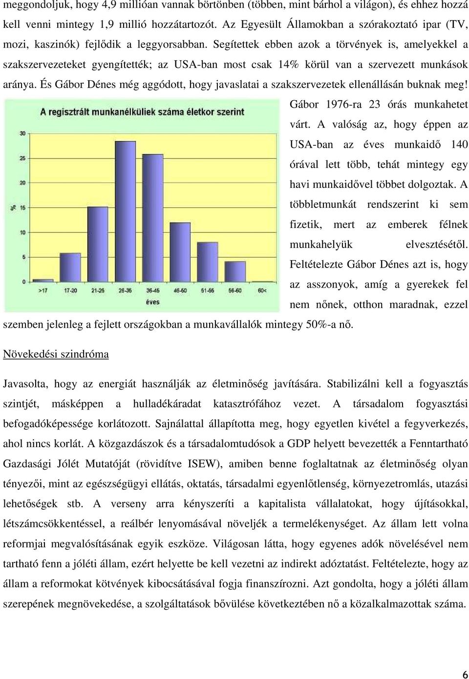 Segítettek ebben azok a törvények is, amelyekkel a szakszervezeteket gyengítették; az USA-ban most csak 14% körül van a szervezett munkások aránya.