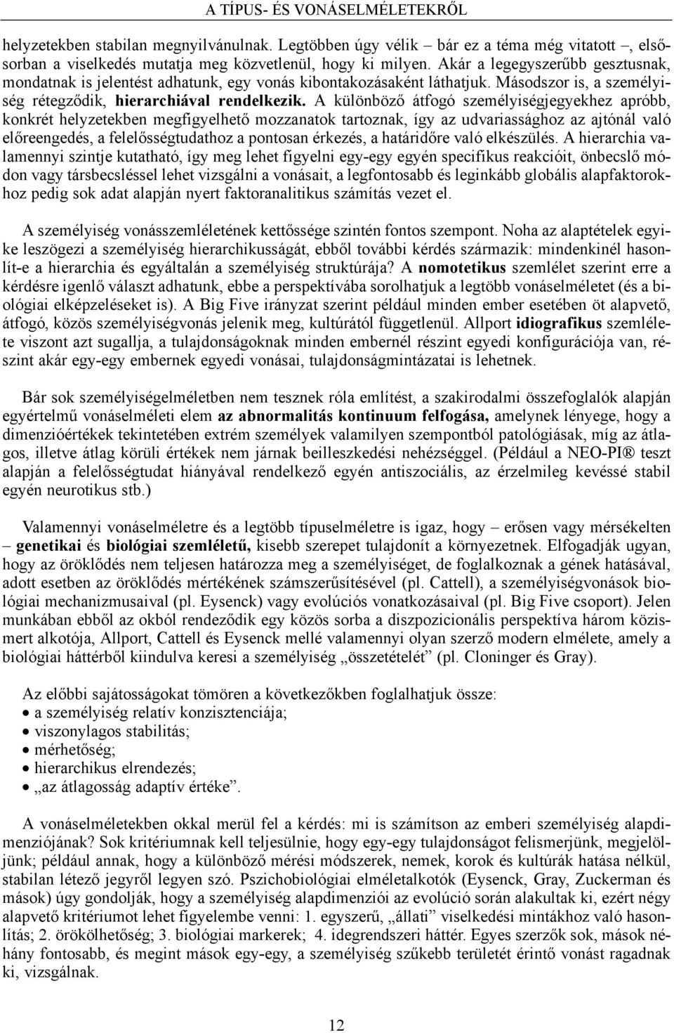 A különböző átfogó személyiségjegyekhez apróbb, konkrét helyzetekben megfigyelhető mozzanatok tartoznak, így az udvariassághoz az ajtónál való előreengedés, a felelősségtudathoz a pontosan érkezés, a