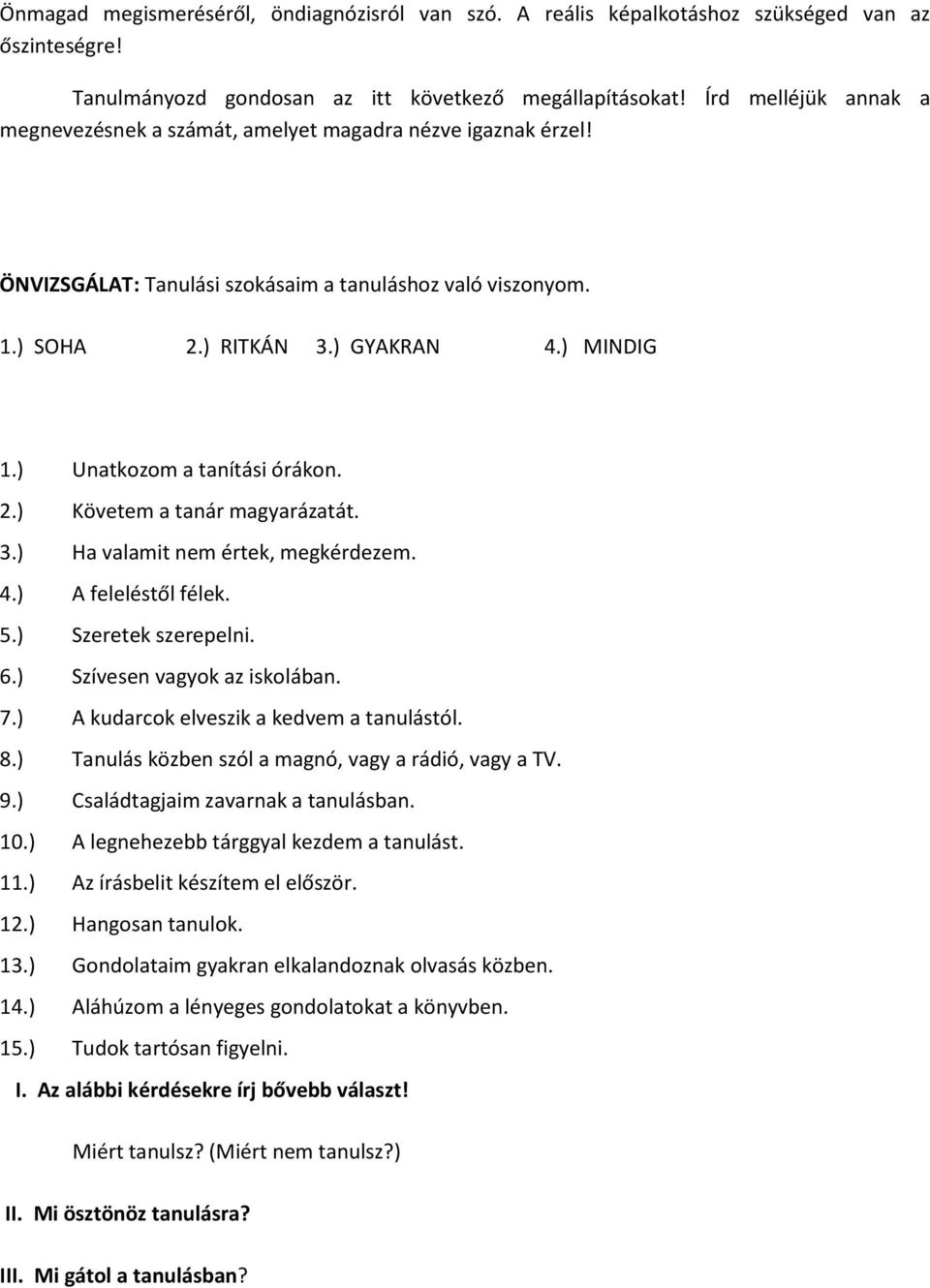 ) Unatkozom a tanítási órákon. 2.) Követem a tanár magyarázatát. 3.) Ha valamit nem értek, megkérdezem. 4.) A feleléstől félek. 5.) Szeretek szerepelni. 6.) Szívesen vagyok az iskolában. 7.