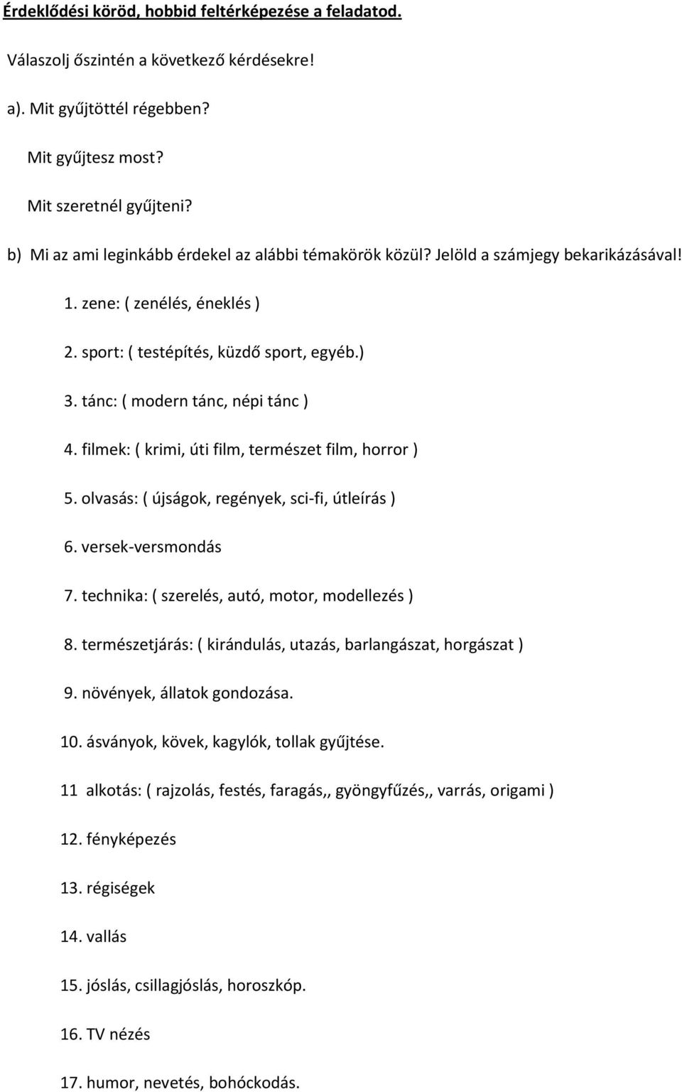 tánc: ( modern tánc, népi tánc ) 4. filmek: ( krimi, úti film, természet film, horror ) 5. olvasás: ( újságok, regények, sci-fi, útleírás ) 6. versek-versmondás 7.