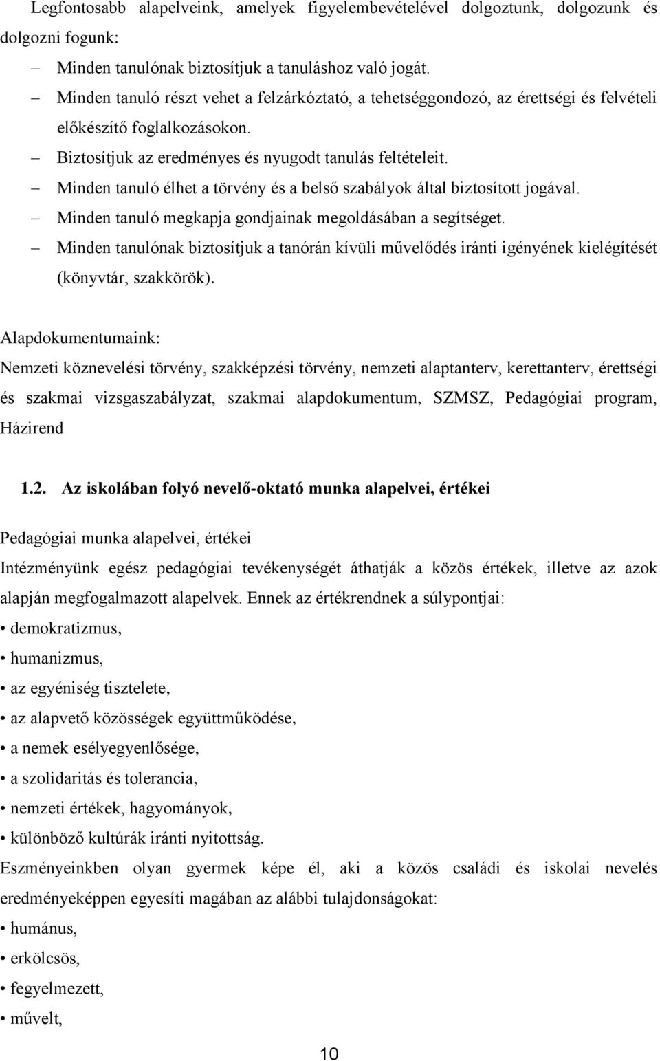 Minden tanuló élhet a törvény és a belső szabályok által biztosított jogával. Minden tanuló megkapja gondjainak megoldásában a segítséget.