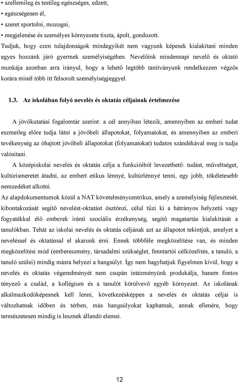 Nevelőink mindennapi nevelő és oktató munkája azonban arra irányul, hogy a lehető legtöbb tanítványunk rendelkezzen végzős korára minél több itt felsorolt személyiségjeggyel. 1.3.