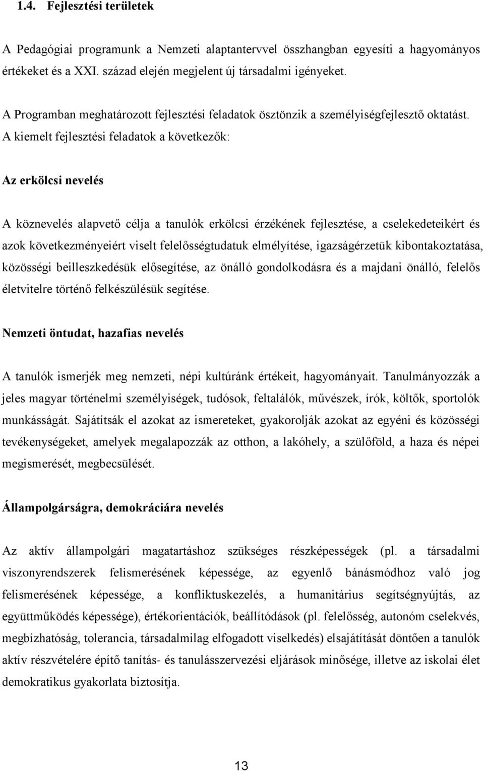 A kiemelt fejlesztési feladatok a következők: Az erkölcsi nevelés A köznevelés alapvető célja a tanulók erkölcsi érzékének fejlesztése, a cselekedeteikért és azok következményeiért viselt