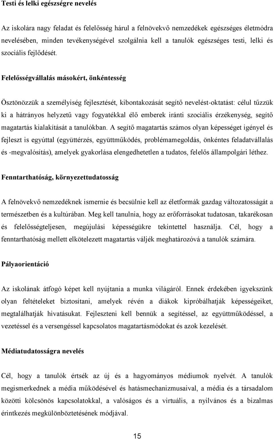 Felelősségvállalás másokért, önkéntesség Ösztönözzük a személyiség fejlesztését, kibontakozását segítő nevelést-oktatást: célul tűzzük ki a hátrányos helyzetű vagy fogyatékkal élő emberek iránti