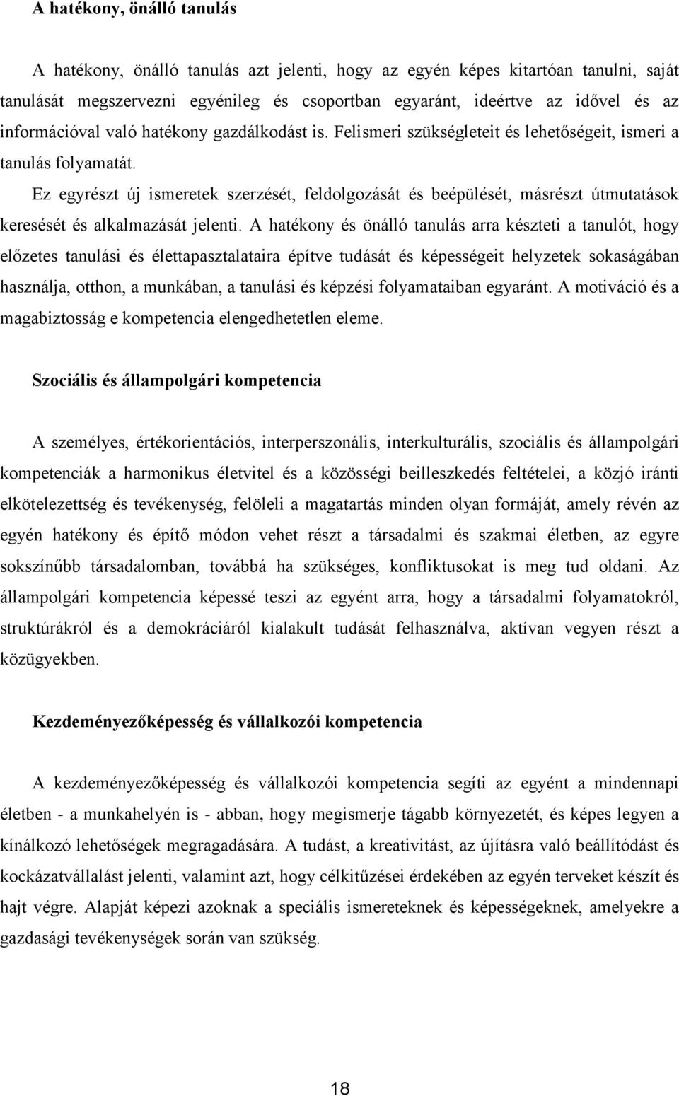 Ez egyrészt új ismeretek szerzését, feldolgozását és beépülését, másrészt útmutatások keresését és alkalmazását jelenti.