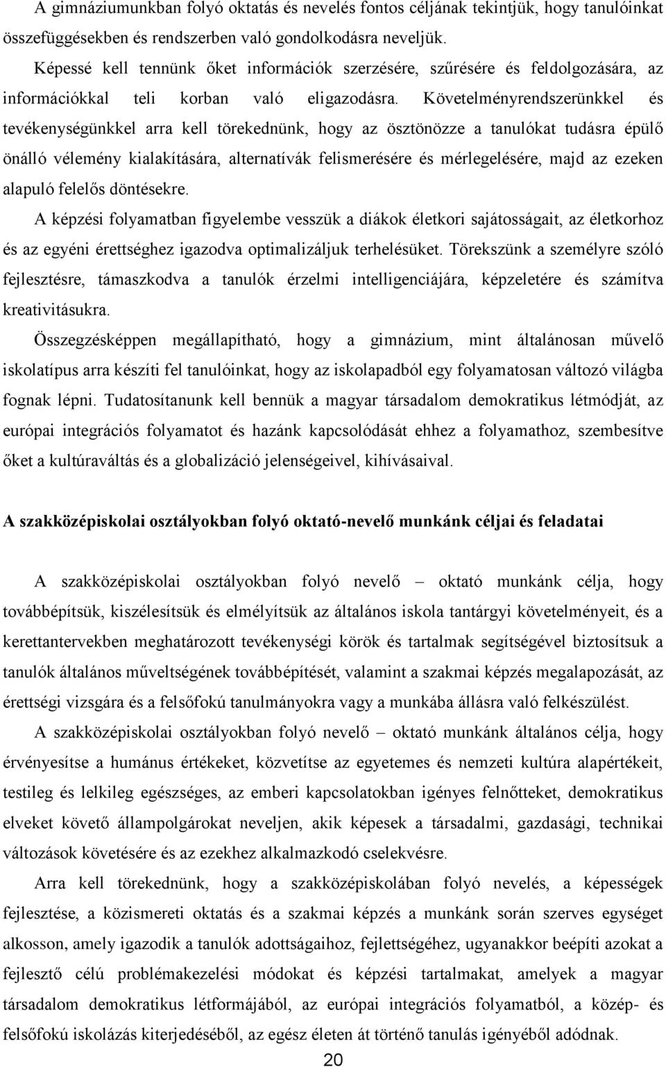 Követelményrendszerünkkel és tevékenységünkkel arra kell törekednünk, hogy az ösztönözze a tanulókat tudásra épülő önálló vélemény kialakítására, alternatívák felismerésére és mérlegelésére, majd az