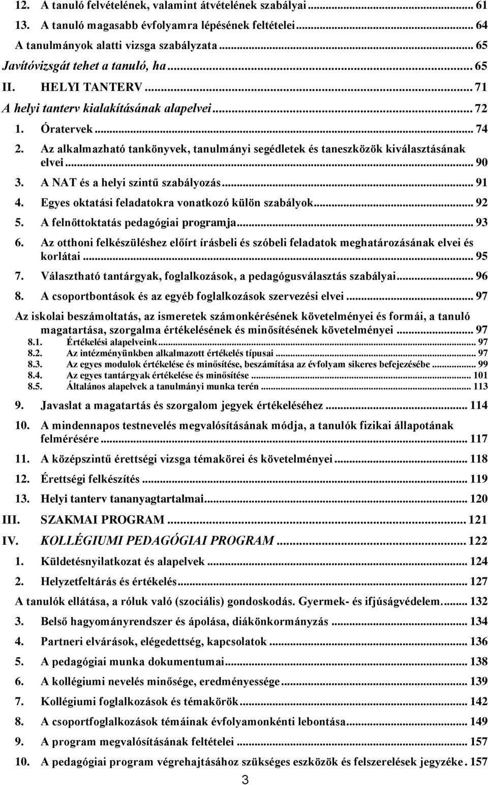 Az alkalmazható tankönyvek, tanulmányi segédletek és taneszközök kiválasztásának elvei... 90 3. A NAT és a helyi szintű szabályozás... 91 4. Egyes oktatási feladatokra vonatkozó külön szabályok... 92 5.