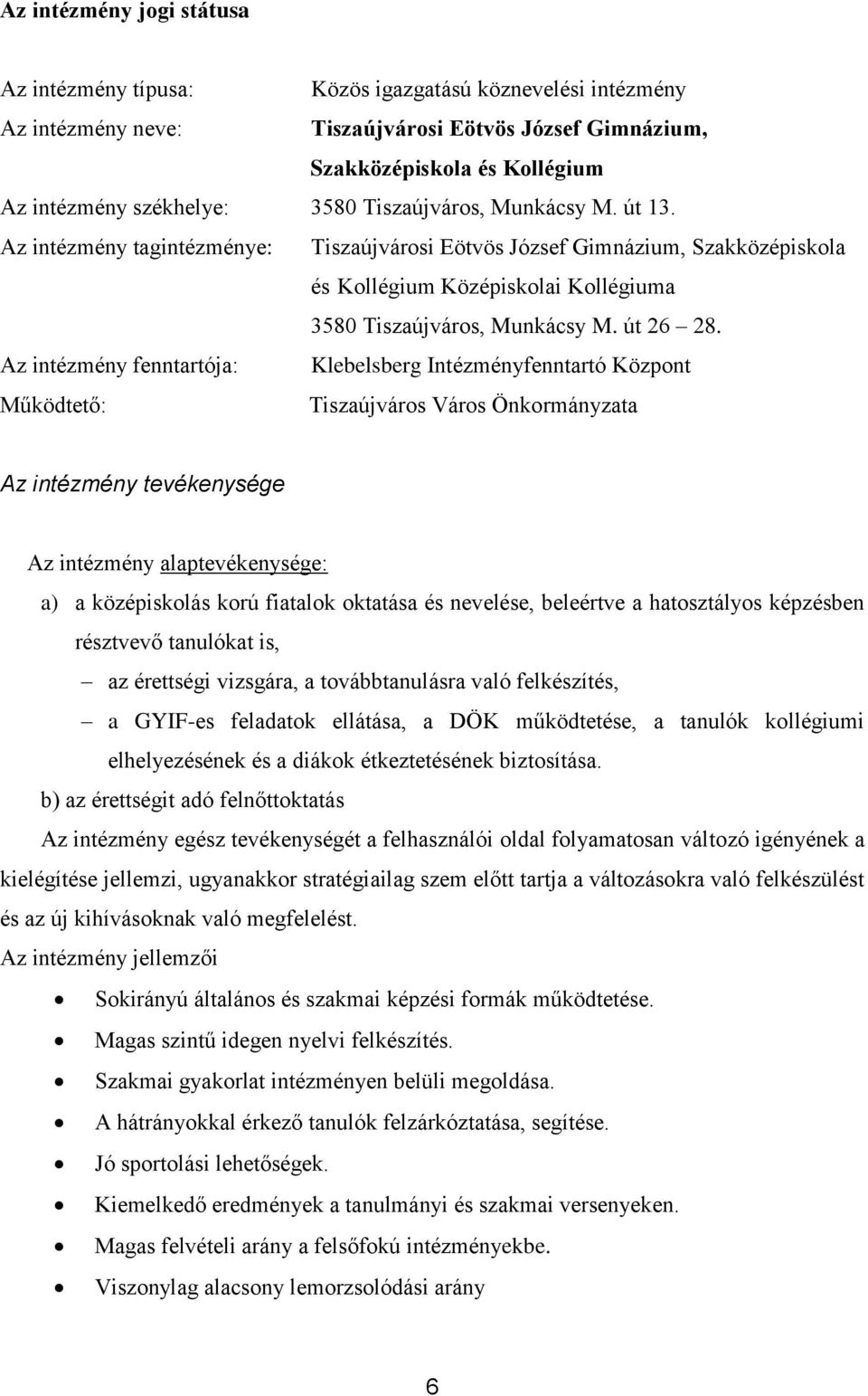 Az intézmény fenntartója: Klebelsberg Intézményfenntartó Központ Működtető: Tiszaújváros Város Önkormányzata Az intézmény tevékenysége Az intézmény alaptevékenysége: a) a középiskolás korú fiatalok