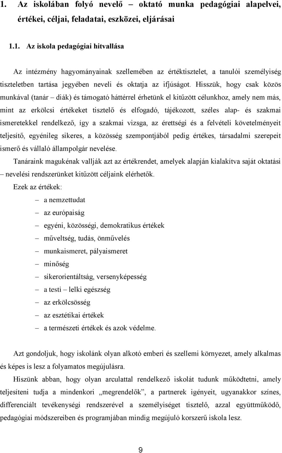 szakmai ismeretekkel rendelkező, így a szakmai vizsga, az érettségi és a felvételi követelményeit teljesítő, egyénileg sikeres, a közösség szempontjából pedig értékes, társadalmi szerepeit ismerő és