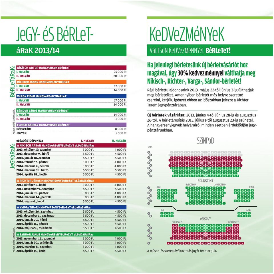HeLYáR 14 000 Ft II. HeLYáR 11 000 Ft FLeSCH KáRoLY HaNGVeRSeNYBéRLeT BéRLeTáR: JeGYáR: 8 000 Ft 2 500 Ft elôadás idôpontja I. HeLYáR II. HeLYáR A NiKiSCH ARTuR HaNGVeRSeNYSoRoZaT elôadásaira: 2013.