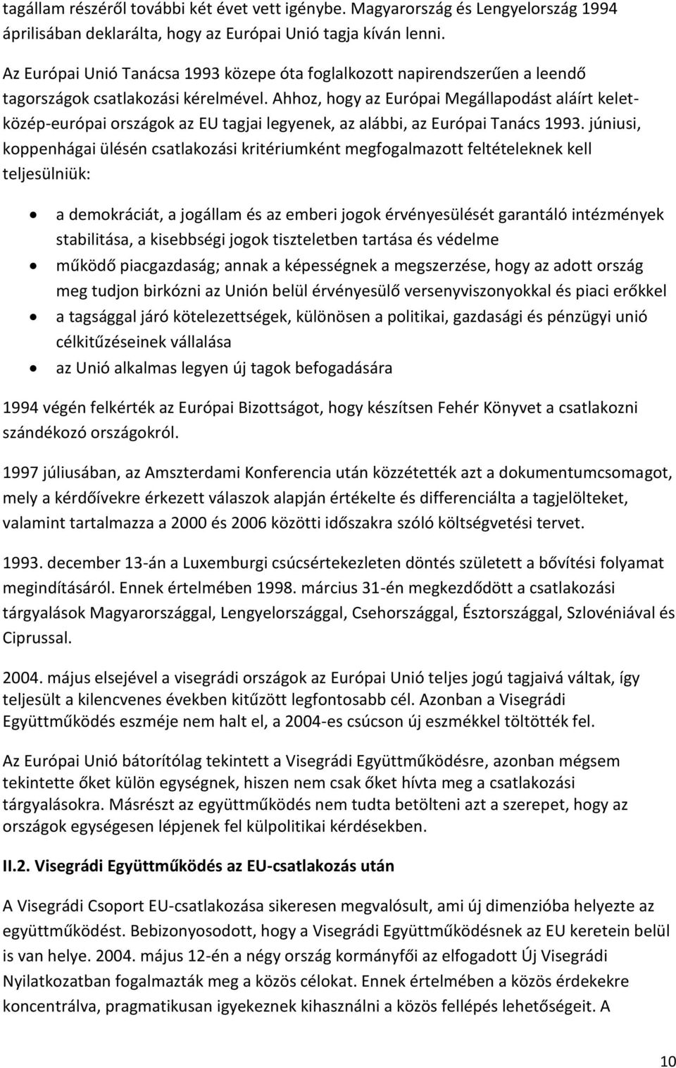 Ahhoz, hogy az Európai Megállapodást aláírt keletközép-európai országok az EU tagjai legyenek, az alábbi, az Európai Tanács 1993.