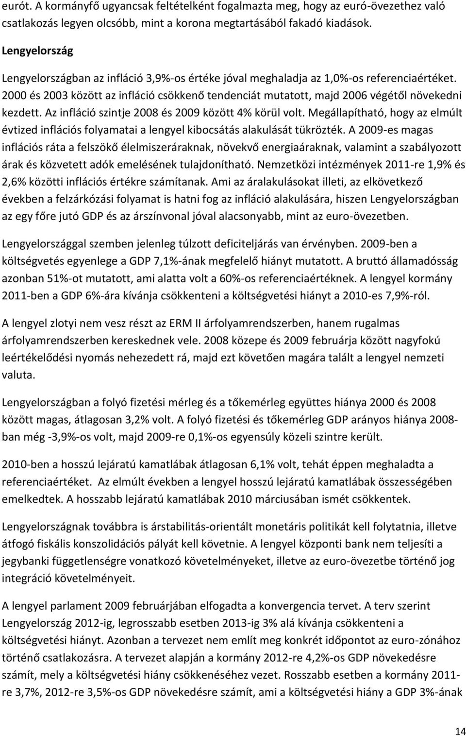 2000 és 2003 között az infláció csökkenő tendenciát mutatott, majd 2006 végétől növekedni kezdett. Az infláció szintje 2008 és 2009 között 4% körül volt.