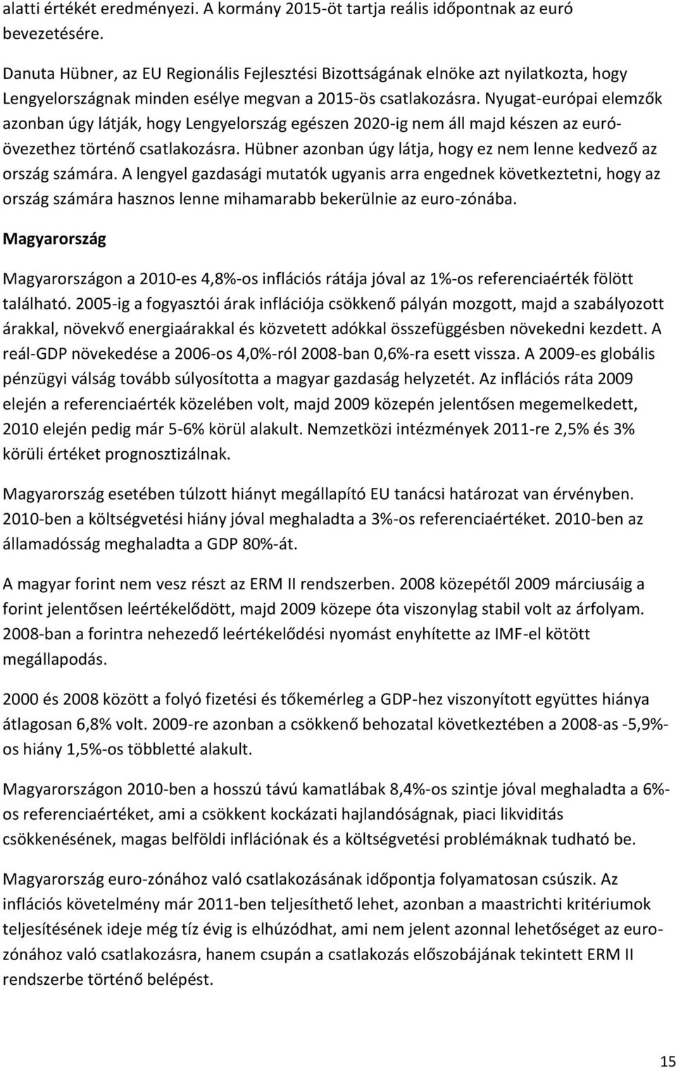 Nyugat-európai elemzők azonban úgy látják, hogy Lengyelország egészen 2020-ig nem áll majd készen az euróövezethez történő csatlakozásra.