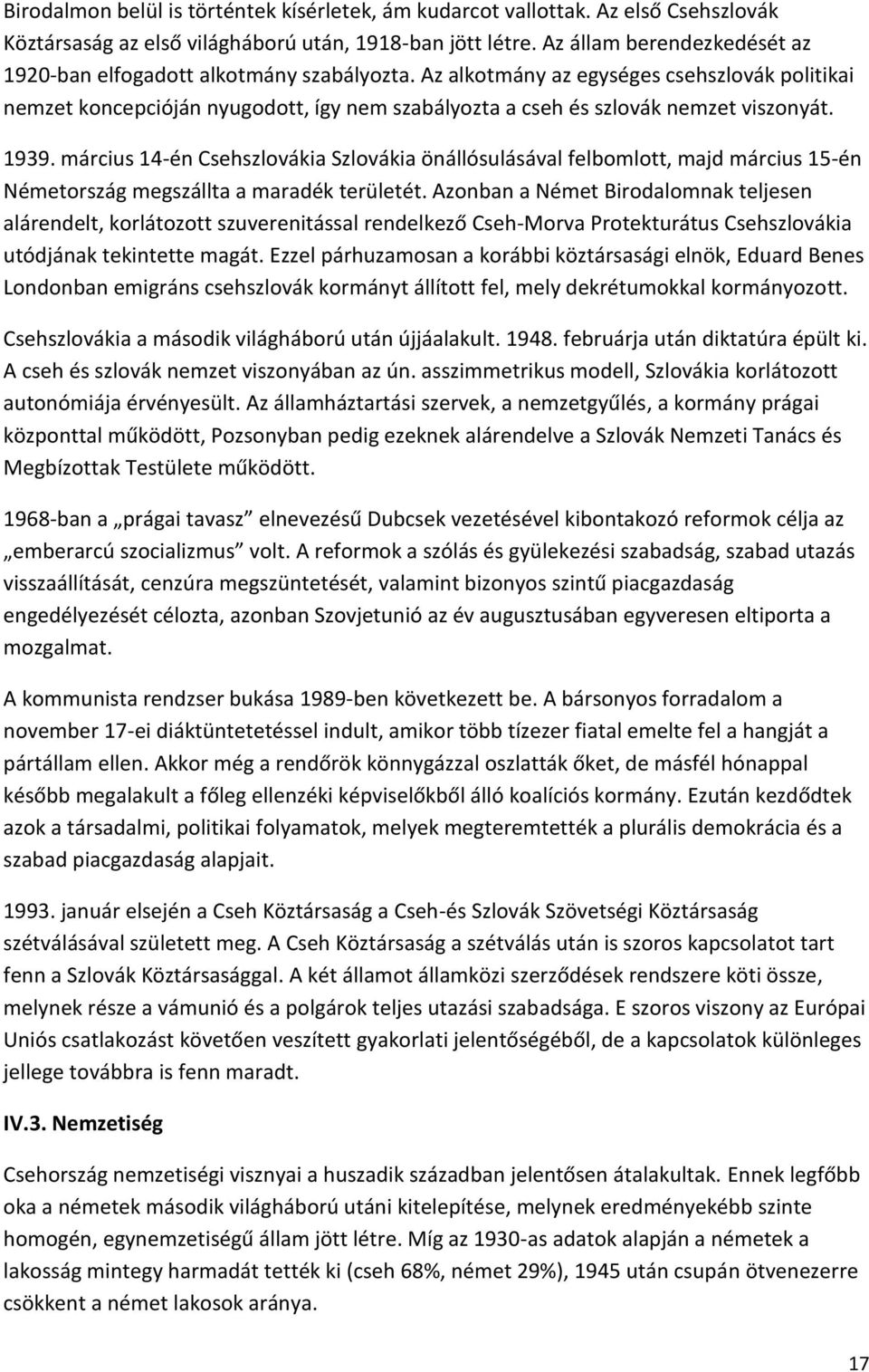 Az alkotmány az egységes csehszlovák politikai nemzet koncepcióján nyugodott, így nem szabályozta a cseh és szlovák nemzet viszonyát. 1939.