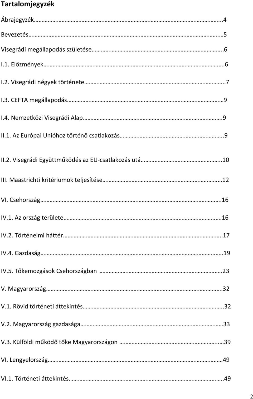 Csehország.16 IV.1. Az ország területe.16 IV.2. Történelmi háttér..17 IV.4. Gazdaság..19 IV.5. Tőkemozgások Csehországban..23 V. Magyarország.32 V.1. Rövid történeti áttekintés.