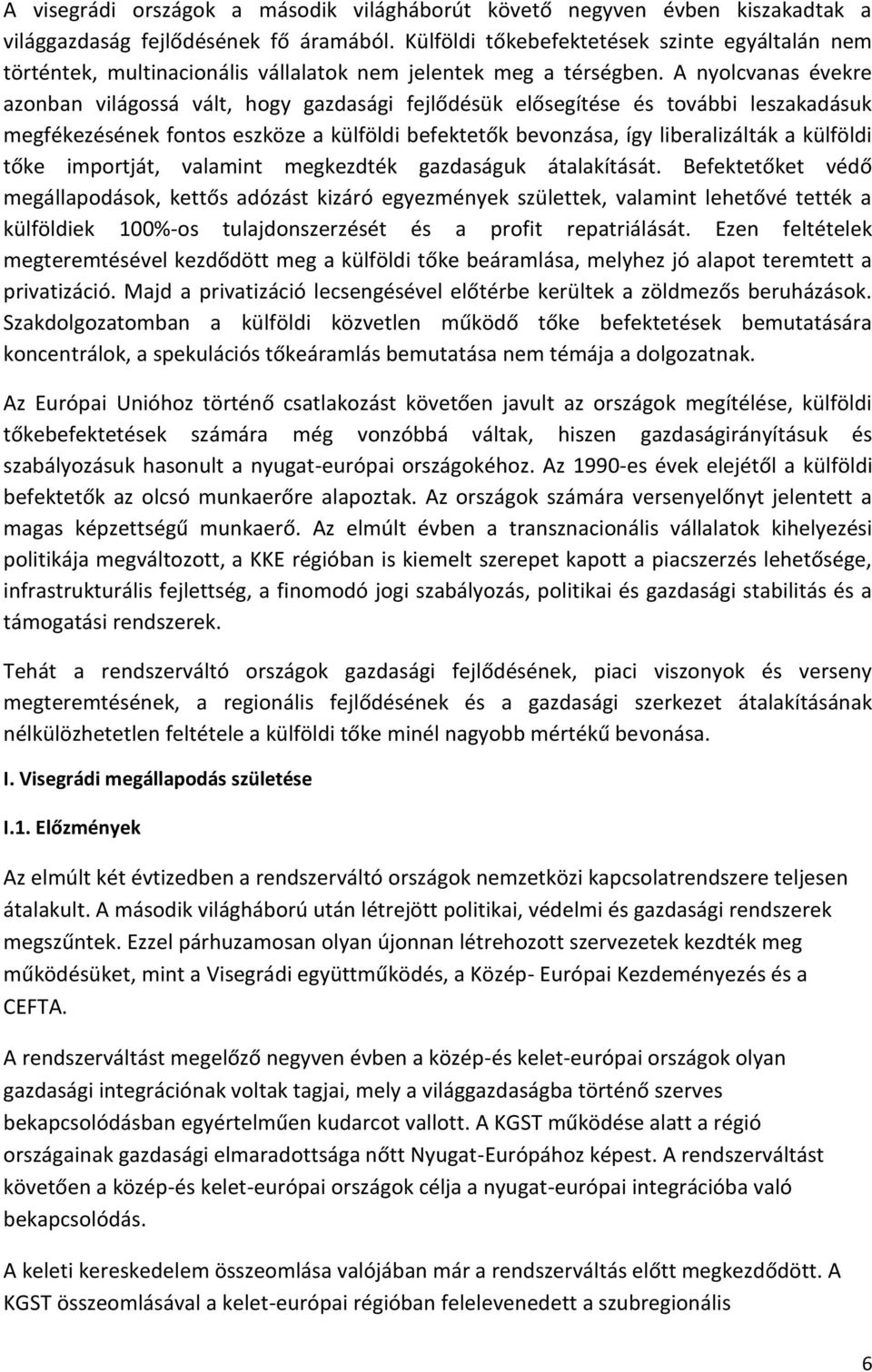 A nyolcvanas évekre azonban világossá vált, hogy gazdasági fejlődésük elősegítése és további leszakadásuk megfékezésének fontos eszköze a külföldi befektetők bevonzása, így liberalizálták a külföldi