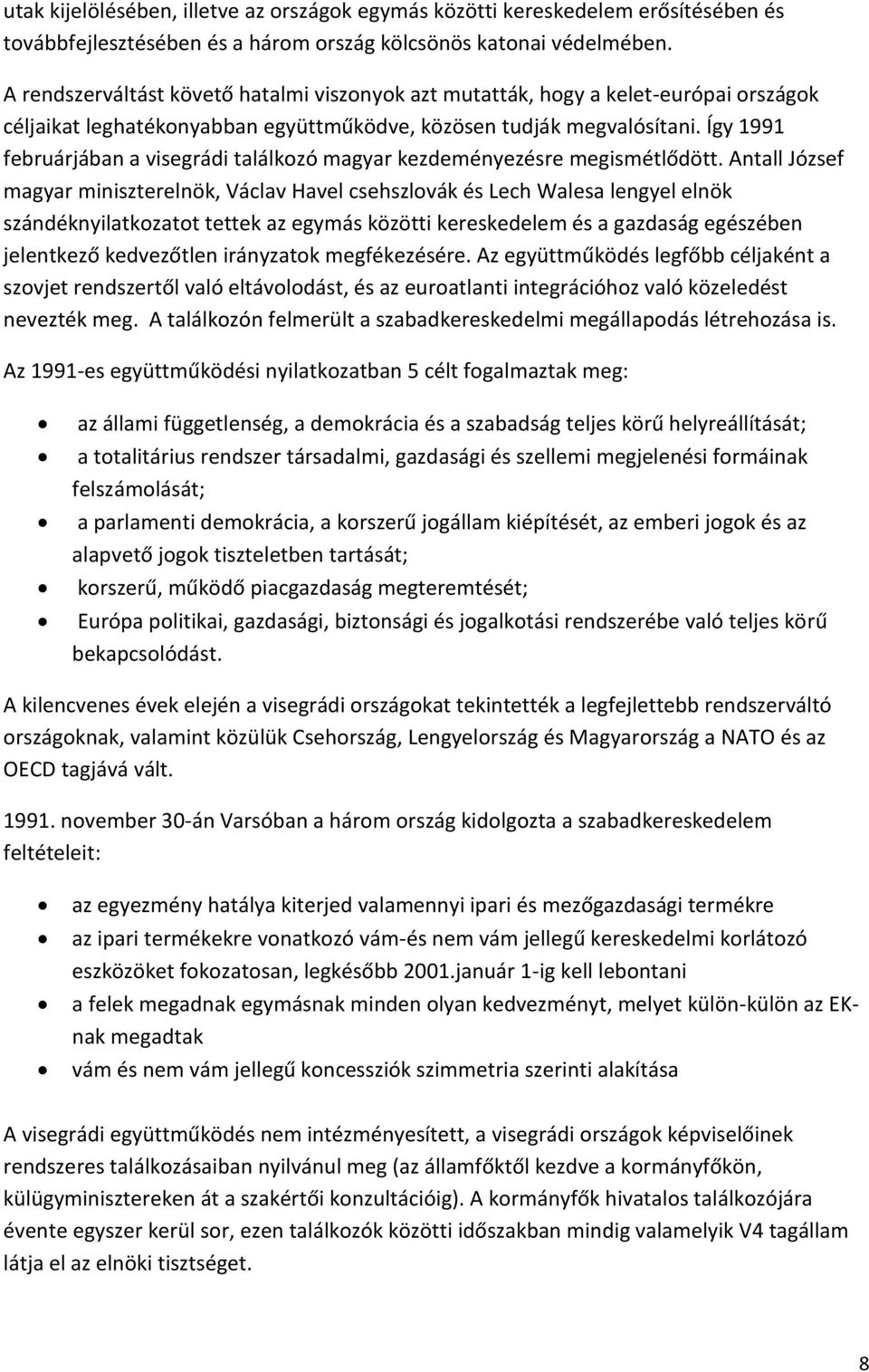 Így 1991 februárjában a visegrádi találkozó magyar kezdeményezésre megismétlődött.