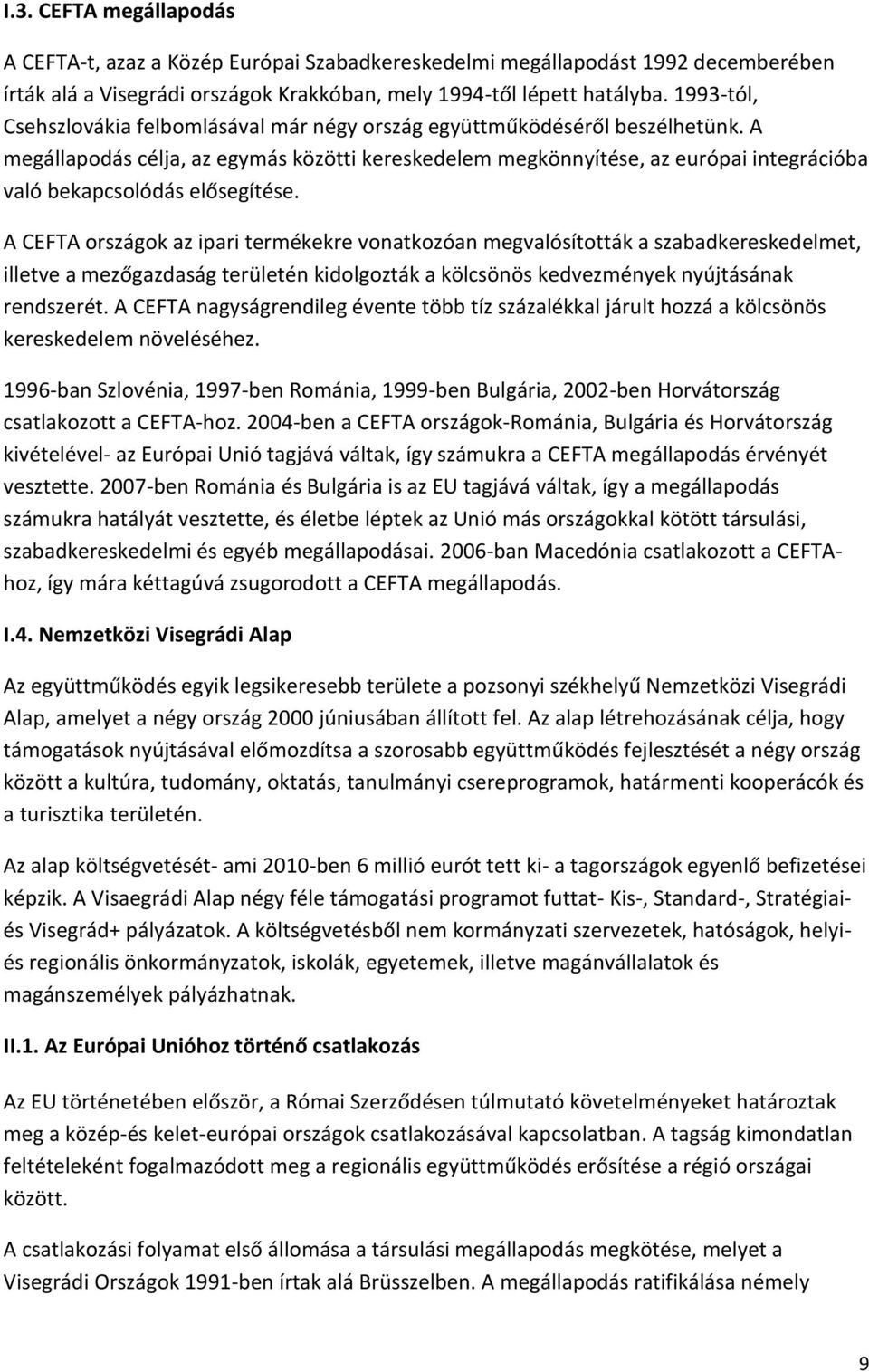 A megállapodás célja, az egymás közötti kereskedelem megkönnyítése, az európai integrációba való bekapcsolódás elősegítése.