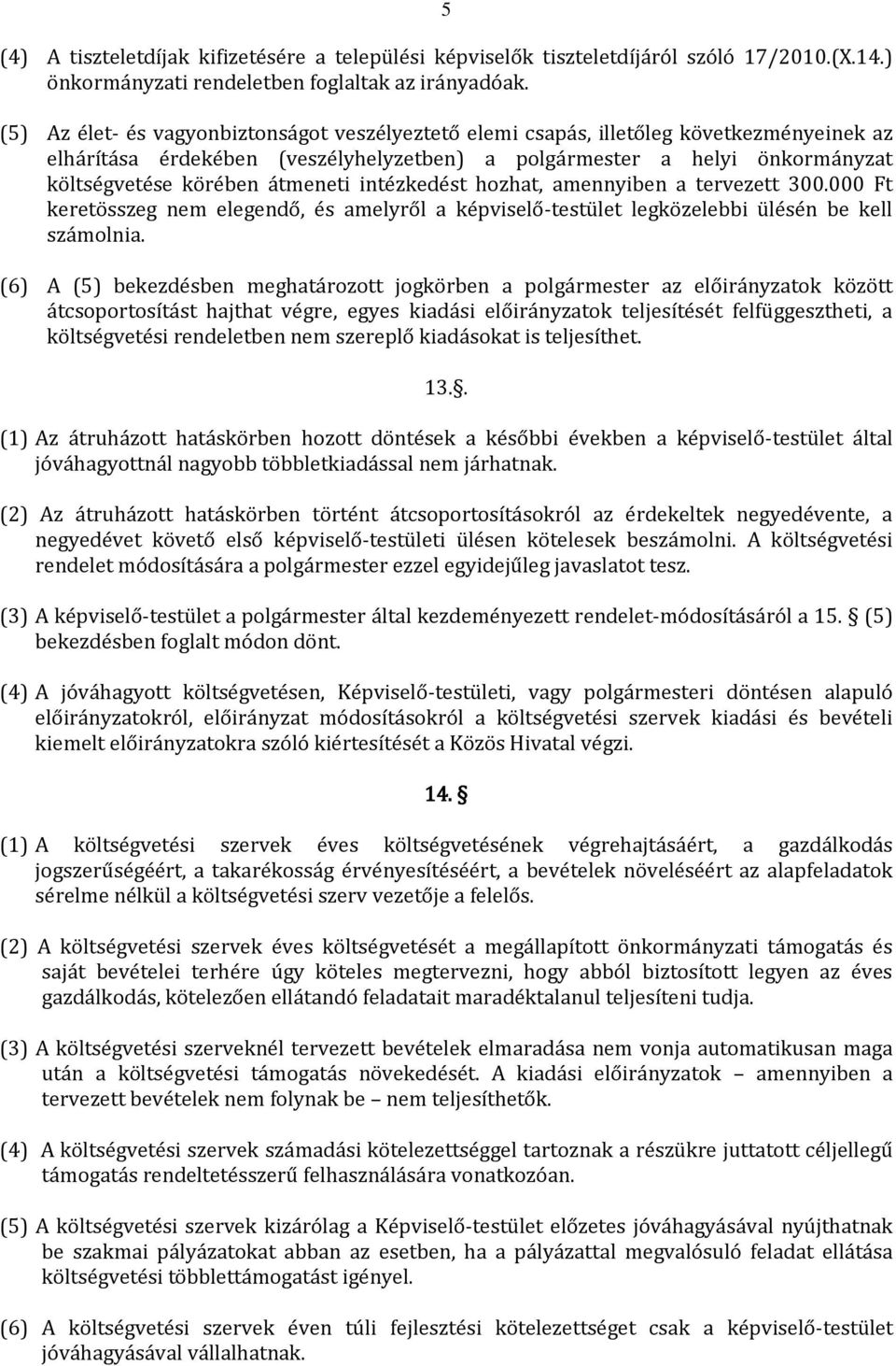 átmeneti intézkedést hozhat, amennyiben a tervezett 300.000 Ft keretösszeg nem elegendő, és amelyről a képviselő-testület legközelebbi ülésén be kell számolnia.