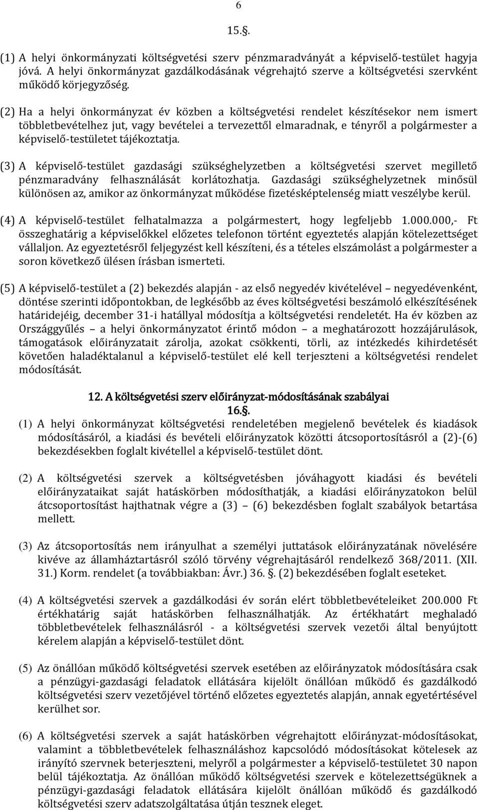 (2) Ha a helyi önkormányzat év közben a költségvetési rendelet készítésekor nem ismert többletbevételhez jut, vagy bevételei a tervezettől elmaradnak, e tényről a polgármester a képviselő-testületet