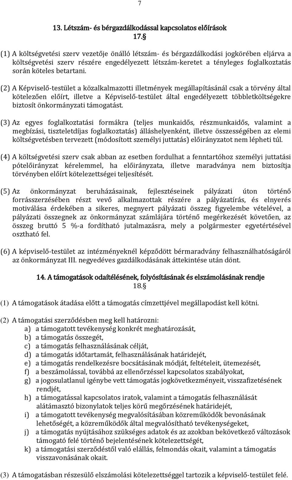 (2) A Képviselő-testület a közalkalmazotti illetmények megállapításánál csak a törvény által kötelezően előírt, illetve a Képviselő-testület által engedélyezett többletköltségekre biztosít