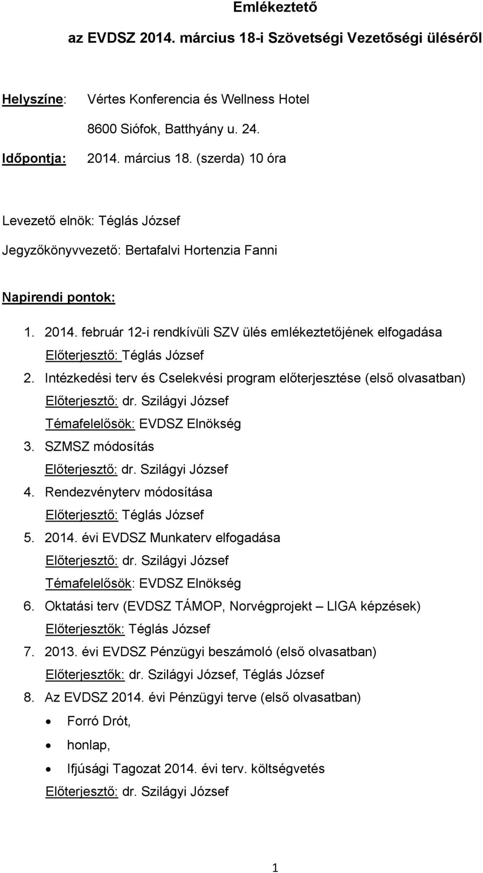 Intézkedési terv és Cselekvési program előterjesztése (első olvasatban) Témafelelősök: EVDSZ Elnökség 3. SZMSZ módosítás 4. Rendezvényterv módosítása Előterjesztő: Téglás József 5. 2014.