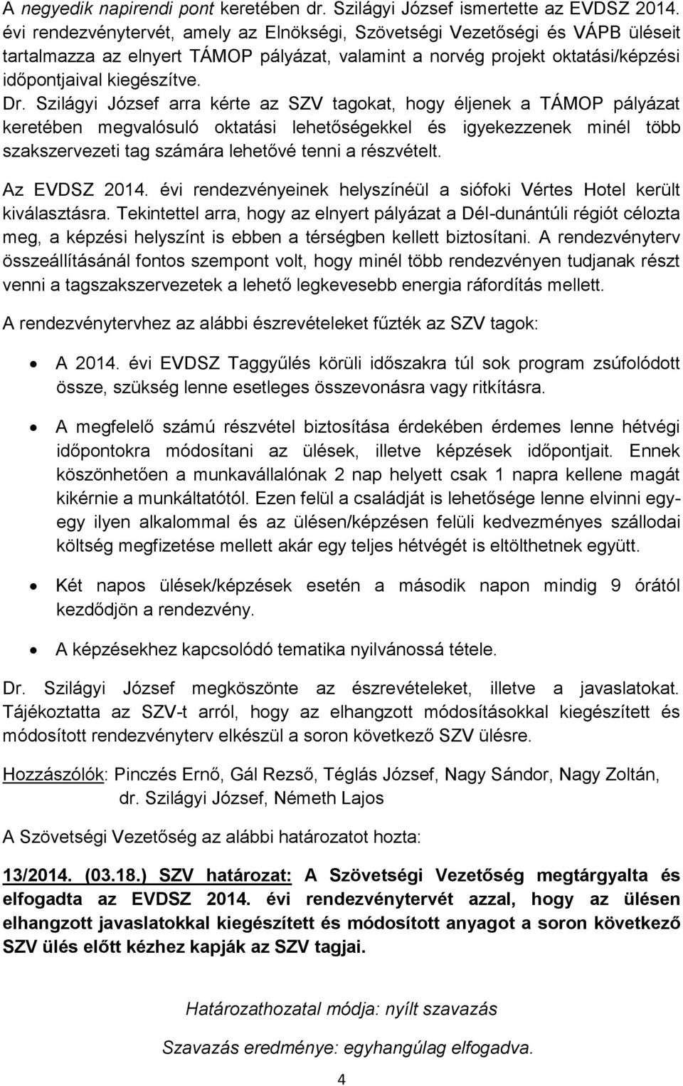 Szilágyi József arra kérte az SZV tagokat, hogy éljenek a TÁMOP pályázat keretében megvalósuló oktatási lehetőségekkel és igyekezzenek minél több szakszervezeti tag számára lehetővé tenni a