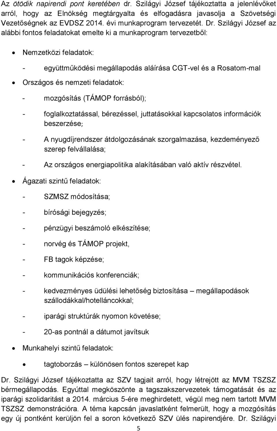 Szilágyi József az alábbi fontos feladatokat emelte ki a munkaprogram tervezetből: Nemzetközi feladatok: - együttműködési megállapodás aláírása CGT-vel és a Rosatom-mal Országos és nemzeti feladatok: