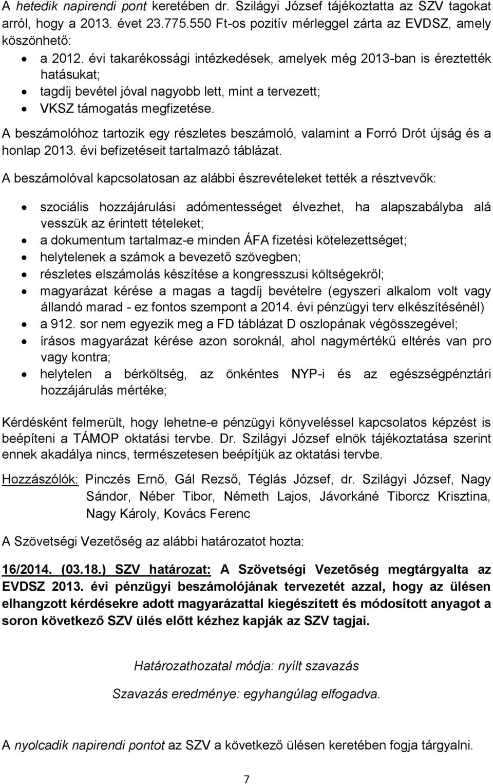 A beszámolóhoz tartozik egy részletes beszámoló, valamint a Forró Drót újság és a honlap 2013. évi befizetéseit tartalmazó táblázat.